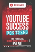 YouTube Success For Teens: Start Your Channel, Become a Video Influencer, Have Fun! 0645659266 Book Cover