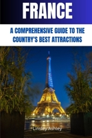 FRANCE: A COMPREHENSIVE GUIDE TO THE COUNTRY’S BEST ATTRACTIONS B0C1JCTDRL Book Cover