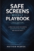 Safe Screens Weekly Playbook (2026 Edition): A Practical Guide for Parents Navigating Kids, Screens, and Online Safety B0GTFDRN6G Book Cover