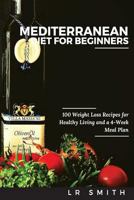 Mediterranean Diet for Beginners: 100 Weight Loss Recipes for Healthy Living and a 4-Week Meal Plan 1532899327 Book Cover
