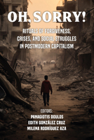 Oh, Sorry! Rituals of Forgiveness, Crises and Social Struggles in Postmodern Capitalism 1990263933 Book Cover