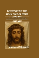 Devotion to the Holy Face of Jesus: A Powerful Devotion for mercy, Litany, Meditation, Reparation and Spiritual Renewal to the heart of Jesus B0GV7CQJCZ Book Cover