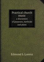 Practical Church Music a Discussion of Purposes, Methods and Plans 5518693052 Book Cover