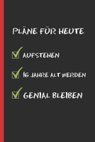 PLÄNE FÜR HEUTE: ORIGINELLES UND LUSTIGES GEBURTSTAGSGESCHENK. TAGEBUCH, NOTIZBUCH, NOTIZEN ODER TAGESPLANER. 16 JAHRE ALT WERDEN. (German Edition) 1696969042 Book Cover