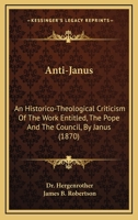 Anti-Janus, Eine Historisch-Theologische Kritik Der Schrift Der Papst Und Das Concil Von Janus 0526328509 Book Cover