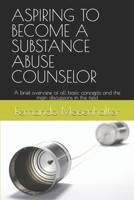 Aspiring to Become a Substance Abuse Counselor: A Brief Overview of All Basic Concepts and the Main Discussions in the Field 1798516179 Book Cover