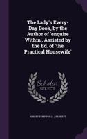 The Lady's Every-Day Book, by the Author of 'enquire Within', Assisted by the Ed. of 'the Practical Housewife' 1021364002 Book Cover