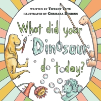 What did Your Dinosaur do Today 1951772407 Book Cover