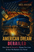 The American Dream Derailed: How Debt and Deception Shape Our Lives and How We Reclaim Our Power B0G7WBKKHR Book Cover