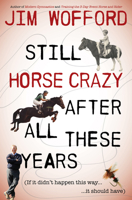 Still Horse Crazy After All These Years: If It Didn't Happen This Way, It Should Have 1570769559 Book Cover