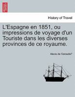 L Espagne En 1851, Ou Impressions de Voyage D Un Touriste Dans Les Diverses Provinces de Ce Royaume 1241355967 Book Cover