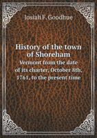 History of the Town of Shoreham Vermont from the Date of Its Charter, October 8th, 1761, to the Present Time 5518607997 Book Cover