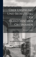 Über Ursprung und Bedeutung der Französischen Ortsnamen 1178081559 Book Cover