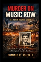 Murder on Music Row: The Kevin Hughes Story: The Untold Story of Tragedy, Power, and Corruption in Nashville’s Music Industry B0GV16PMKM Book Cover