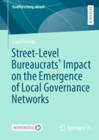 Street-Level Bureaucrats' Impact on the Emergence of Local Governance Networks 3658361522 Book Cover
