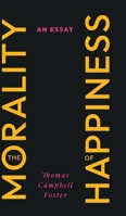 The Morality of Happiness: An Essay 1528726499 Book Cover