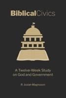 Biblical Civics: A Twelve-Week Study on God and Government B0CJ47XG4Q Book Cover