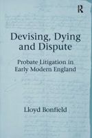 Devising, Dying and Dispute: Probate Litigation in Early Modern England 1138117056 Book Cover