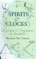 Spirits and Clocks: Machine and Organism in Descartes 0801437644 Book Cover
