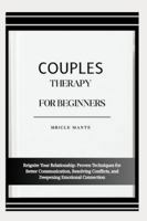COUPLES THERAPY FOR BEGINNERS: Reignite Your Relationship: Proven Techniques for Better Communication, Resolving Conflicts, and Deepening Emotional Connection B0G4MQHKW9 Book Cover