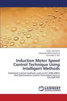 Induction Motor Speed Control Technique Using Intelligent Methods: Intelligent control methods such as FLC,ANN,ANFIS and Optimization control Techniques such as GA,SQP,PSO 3659413054 Book Cover