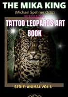 TATTOO LEOPARDS BOOK THE MIKA KING: THE MIKA KING LEOPARDS BOOK SERIE ANIMAL Vol.1 (ANIMAL SERIE BOOKS ILUSTRATIONS THE MIKA KING) B0BJGYLKSP Book Cover