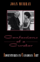 Confessions of a Curator: Adventures in Canadian Art 1550022385 Book Cover