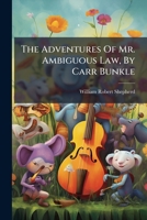 The Adventures Of Mr. Ambiguous Law, By Carr Bunkle... 1277614644 Book Cover