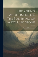 Young Auctioneers (Esprios Classics): or, The Polishing of a Rolling Stone 1516963393 Book Cover