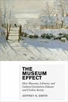 The Museum Effect: How Museums, Libraries, and Cultural Institutions Educate and Civilize Society 0759122954 Book Cover