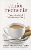 Senior Moments: Prayer-Talks with God about Aging Gracefully 1627850333 Book Cover