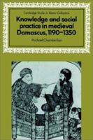 Knowledge and Social Practice in Medieval Damascus, 11901350 0521525942 Book Cover