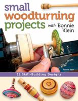 Small Woodturning Projects with Bonnie Klein: 12 Skill-Building Designs 1565238044 Book Cover