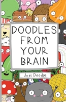Doodles From Your Brain: Just Doodle B0851LXFJH Book Cover
