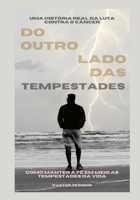 Do Outro Lado das Tempestades - Como Manter a Fé em Meio as Tempestades da Vida: Uma Luta Real contra o Cancer (Portuguese Edition) 6556993417 Book Cover
