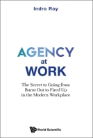 Agency at Work: The Secret to Going from Burnt Out to Fired Up in the Modern Workplace 9819816653 Book Cover