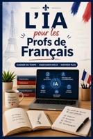L'IA pour les Profs de Français: 100 Prompts pour Préparer, Corriger et Différencier en Français, de la 6e à la Terminale, sans y Passer vos Soirées (French Edition) B0HBHBVGDL Book Cover