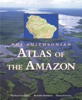 The Smithsonian Atlas of the Amazon 1588341356 Book Cover