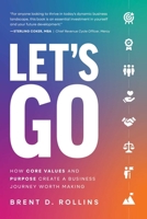 Let's Go: How Core Values and Purpose Create a Business Journey Worth Making 1642256080 Book Cover