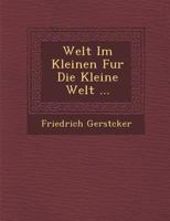 Welt Im Kleinen Fur Die Kleine Welt ... 1288144512 Book Cover