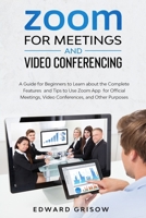 Zoom for Meetings and Video Conferencing: A Guide for Beginners to Learn about the Complete Features and Tips to Use Zoom App for Official Meetings, Video Conferences, and Other Purposes B08GDK9MLV Book Cover