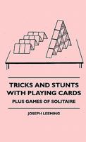 Tricks and Stunts with Playing Cards, Plus Games of Solitaire 1445515989 Book Cover