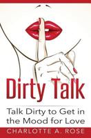 Dirty Talk: Talk Dirty to Get in the Mood for Love 1540462838 Book Cover