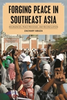 Forging Peace in Southeast Asia: Insurgencies, Peace Processes, and Reconciliation (Peace and Security in the 21st Century) 1442257563 Book Cover