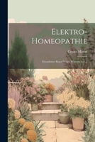 Elektro-Homoeopathie: Grunds�tze Einer Neuen Wissenschaft Dargelegt Von Cesare Mattei. Vom Verfasser Einzig Autorisierte Deutsche Ausgabe 1016081847 Book Cover