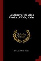 Genealogy Of The Wells Family: Of Wells, Maine 1016350228 Book Cover