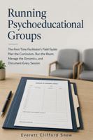 Running Psychoeducational Groups: The First-Time Facilitator's Field Guide; Plan the Curriculum, Run the Room, Manage the Dynamics, and Document Every Session B0HFLV5GBW Book Cover