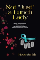 Not "Just" a Lunch Lady: Woman, Survivor, Veteran, Mother, Dreamer, Pin-Up Girl, and a Heaping Tablespoon of Lessons Learned 1665763558 Book Cover