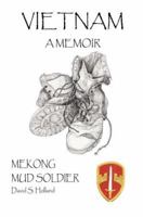 Vietnam A Memoir: Mekong Mud Soldier 0595380360 Book Cover