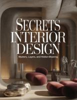 Secrets Interior Design: Mystery, Layers, and Hidden Meaning B0G4H12Y43 Book Cover
